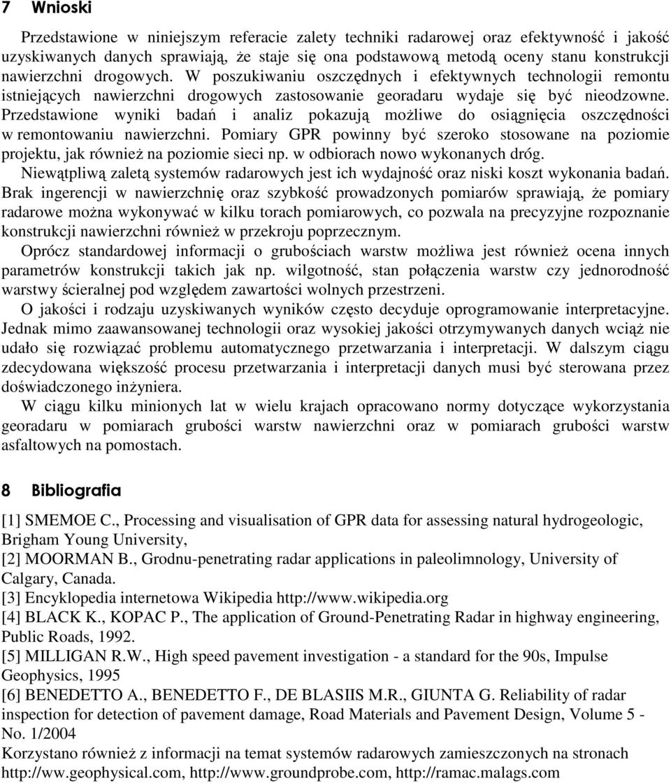 Przedstawione wyniki badań i analiz pokazują moŝliwe do osiągnięcia oszczędności w remontowaniu nawierzchni.