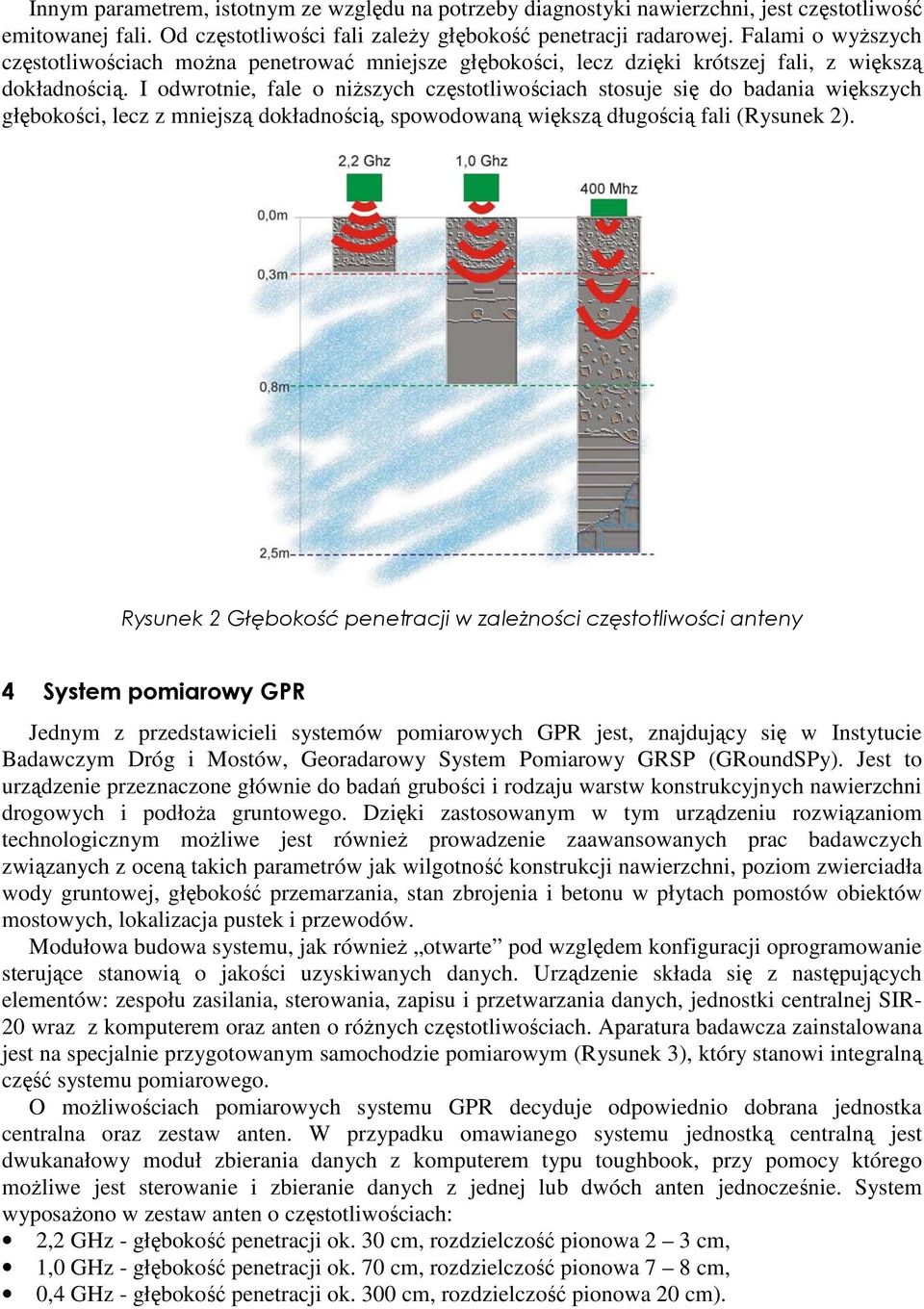 I odwrotnie, fale o niŝszych częstotliwościach stosuje się do badania większych głębokości, lecz z mniejszą dokładnością, spowodowaną większą długością fali (Rysunek 2).