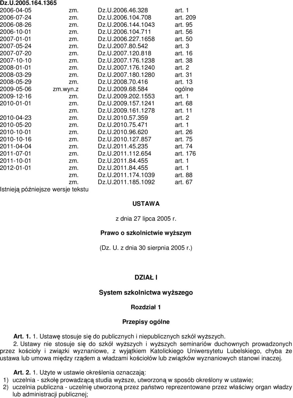 2 2008-03-29 zm. Dz.U.2007.180.1280 art. 31 2008-05-29 zm. Dz.U.2008.70.416 art. 13 2009-05-06 zm.wyn.z Dz.U.2009.68.584 ogólne 2009-12-16 zm. Dz.U.2009.202.1553 art. 1 2010-01-01 zm. Dz.U.2009.157.