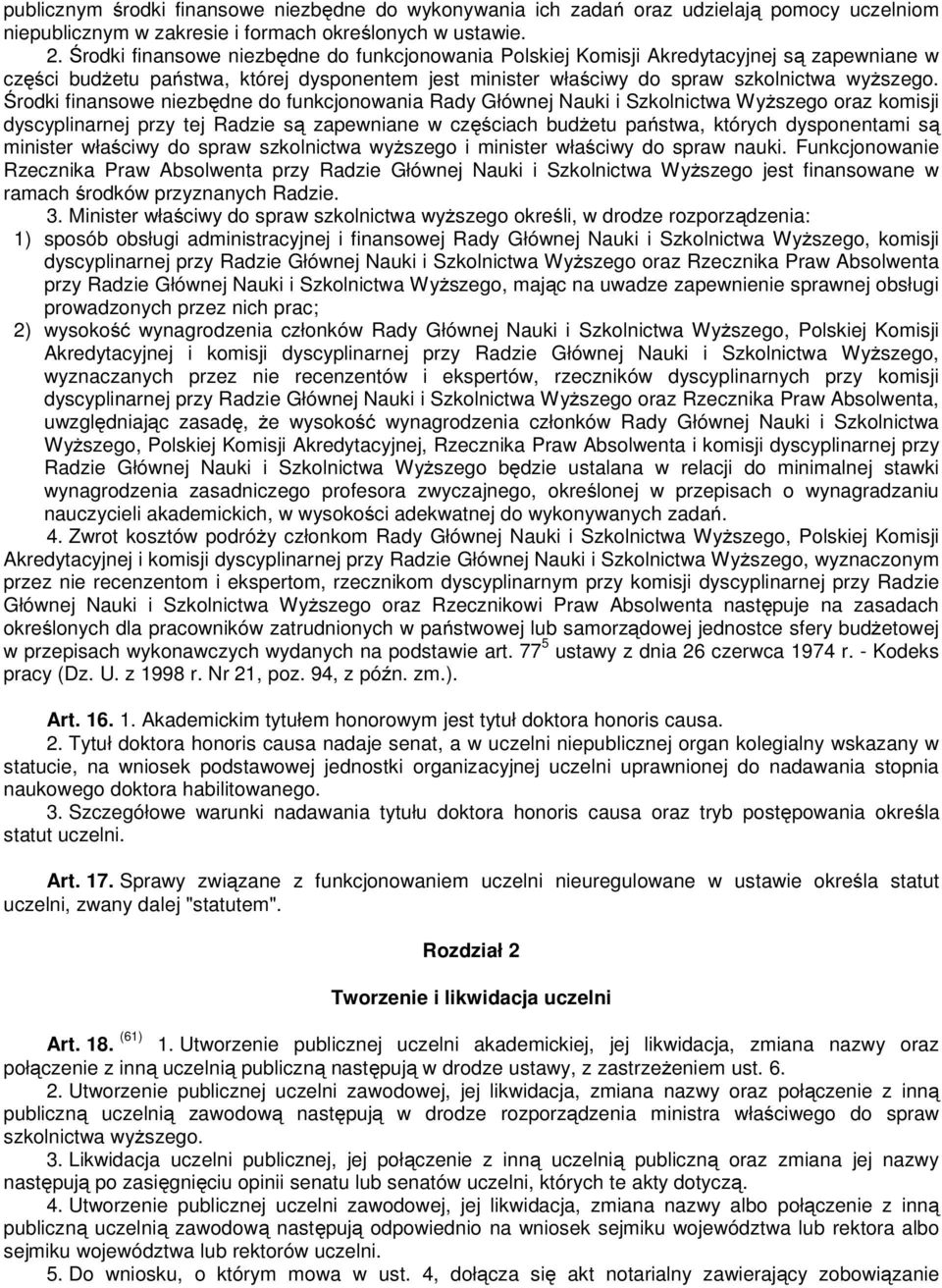 Środki finansowe niezbędne do funkcjonowania Rady Głównej Nauki i Szkolnictwa Wyższego oraz komisji dyscyplinarnej przy tej Radzie są zapewniane w częściach budżetu państwa, których dysponentami są