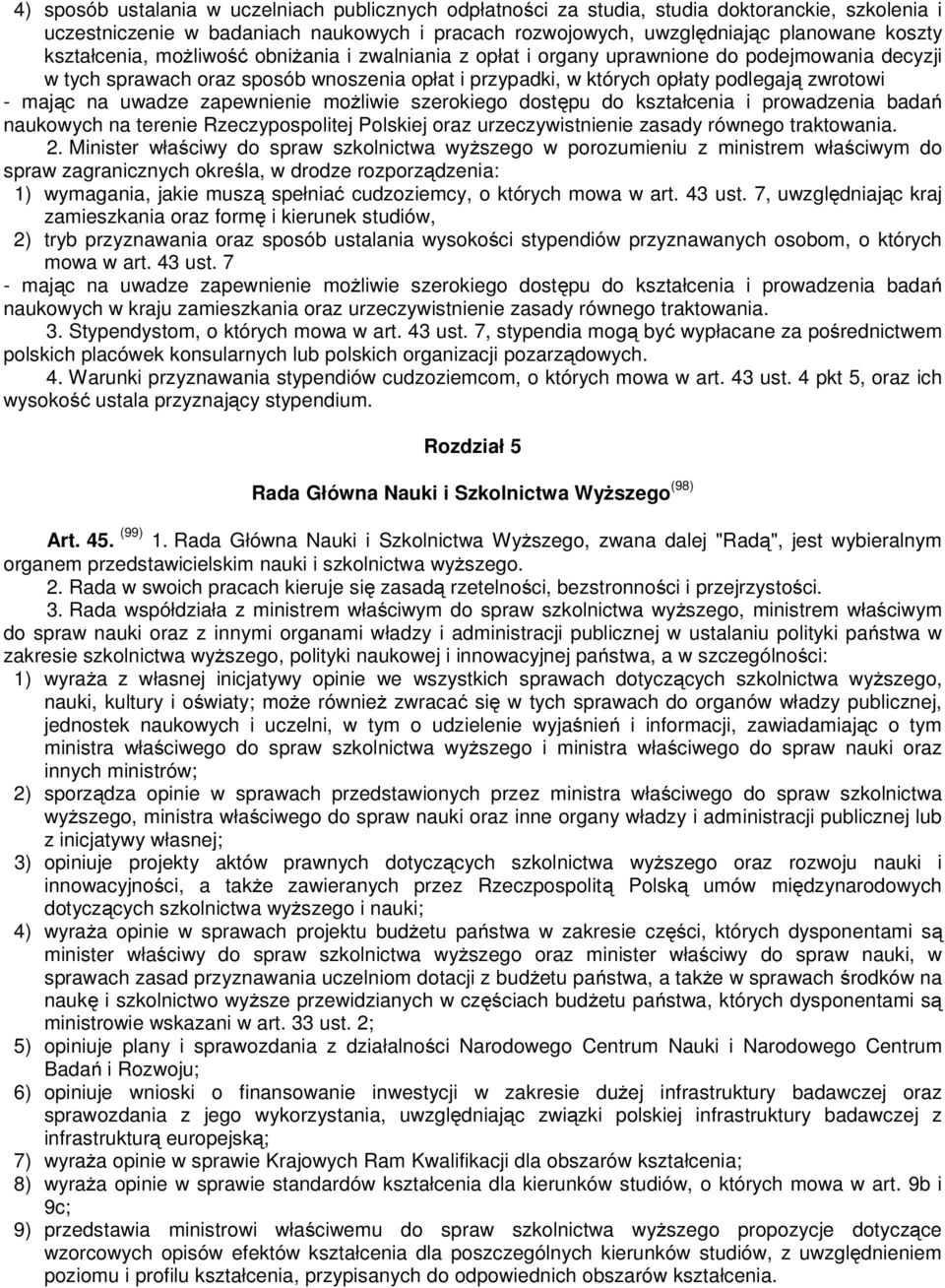 na uwadze zapewnienie możliwie szerokiego dostępu do kształcenia i prowadzenia badań naukowych na terenie Rzeczypospolitej Polskiej oraz urzeczywistnienie zasady równego traktowania. 2.