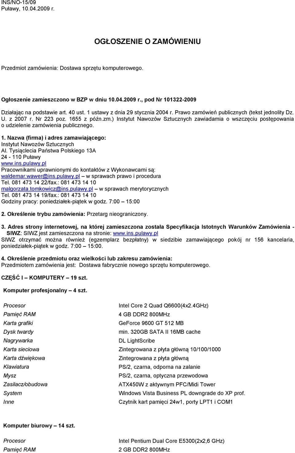 ) zawiadamia o wszczęciu postępowania o udzielenie zamówienia publicznego. 1. Nazwa (firma) i adres zamawiającego: Al. Tysiąclecia Państwa Polskiego 13A 24-110 Puławy www.ins.pulawy.