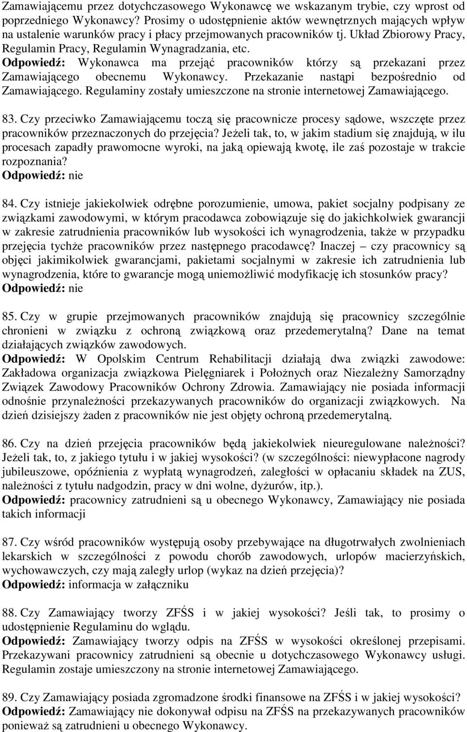 Odpowiedź: Wykonawca ma przejąć pracowników którzy są przekazani przez Zamawiającego obecnemu Wykonawcy. Przekazanie nastąpi bezpośrednio od Zamawiającego.