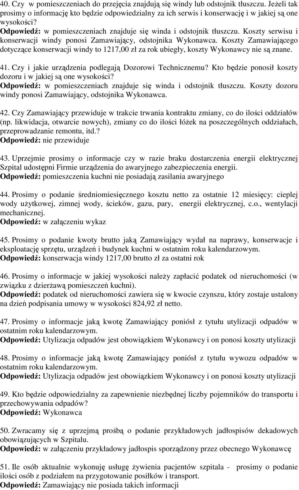 Koszty Zamawiającego dotyczące konserwacji windy to 1217,00 zł za rok ubiegły, koszty Wykonawcy nie są znane. 41. Czy i jakie urządzenia podlegają Dozorowi Technicznemu?