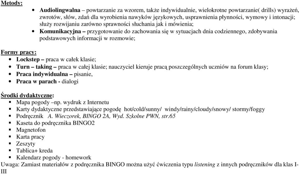 Formy pracy: Lockstep praca w całek klasie; Turn taking praca w całej klasie; nauczyciel kieruje pracą poszczególnych uczniów na forum klasy; Praca indywidualna pisanie, Praca w parach - dialogi