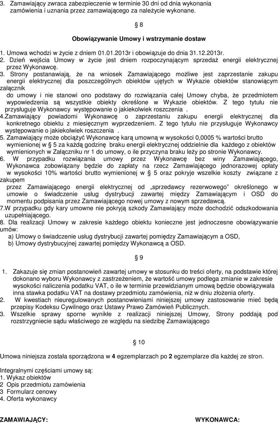 .12.2013r. 2. Dzień wejścia Umowy w Ŝycie jest dniem rozpoczynającym sprzedaŝ energii elektrycznej przez Wykonawcę. 3.