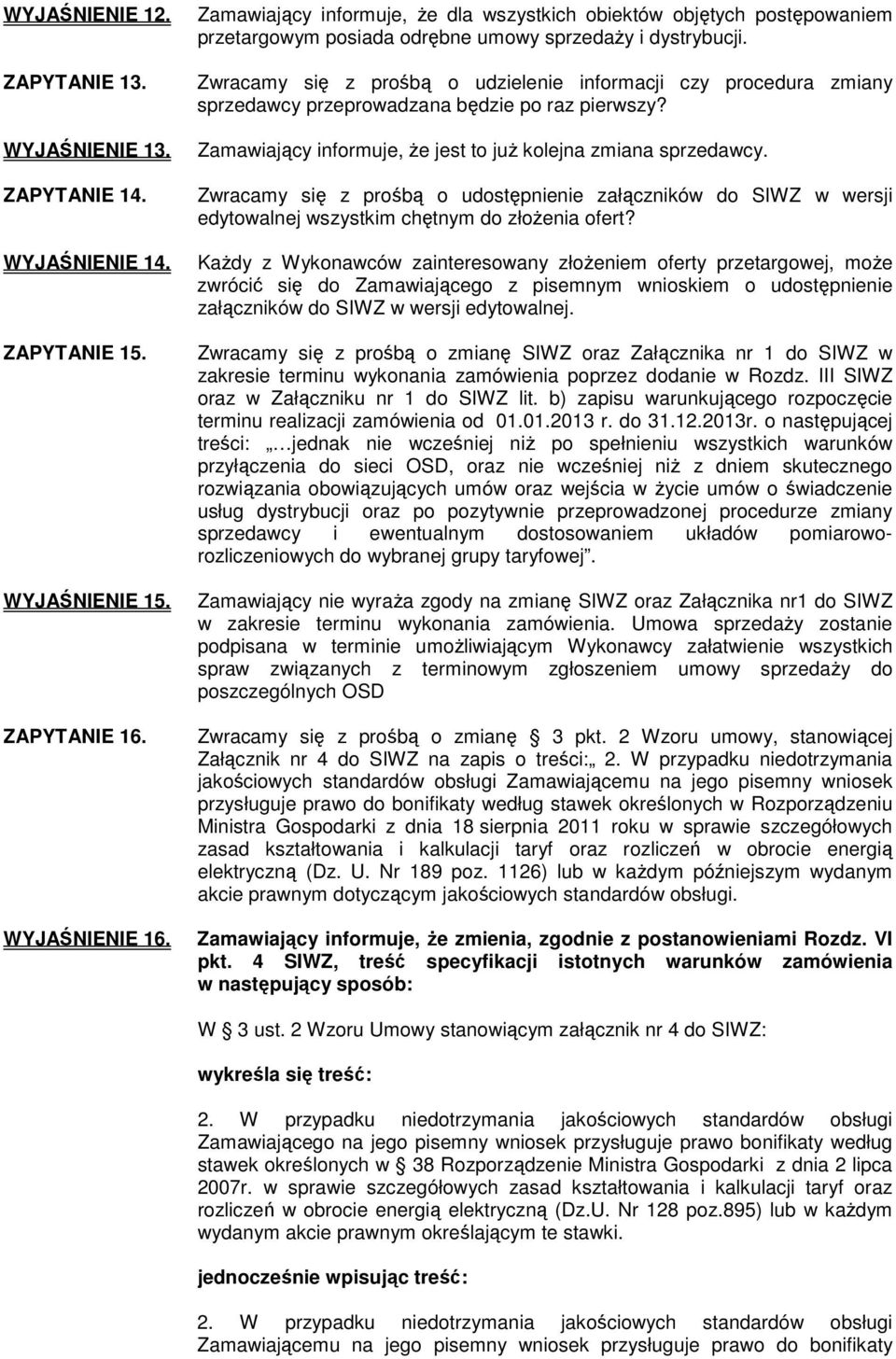 Zwracamy się z prośbą o udzielenie informacji czy procedura zmiany sprzedawcy przeprowadzana będzie po raz pierwszy? Zamawiający informuje, Ŝe jest to juŝ kolejna zmiana sprzedawcy.