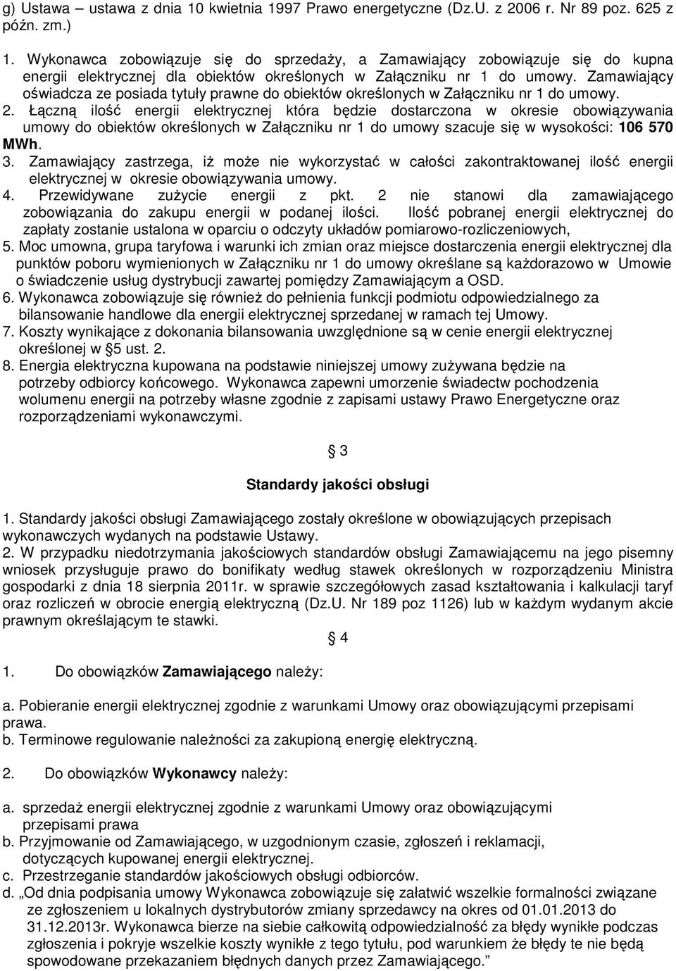 Zamawiający oświadcza ze posiada tytuły prawne do obiektów określonych w Załączniku nr 1 do umowy. 2.