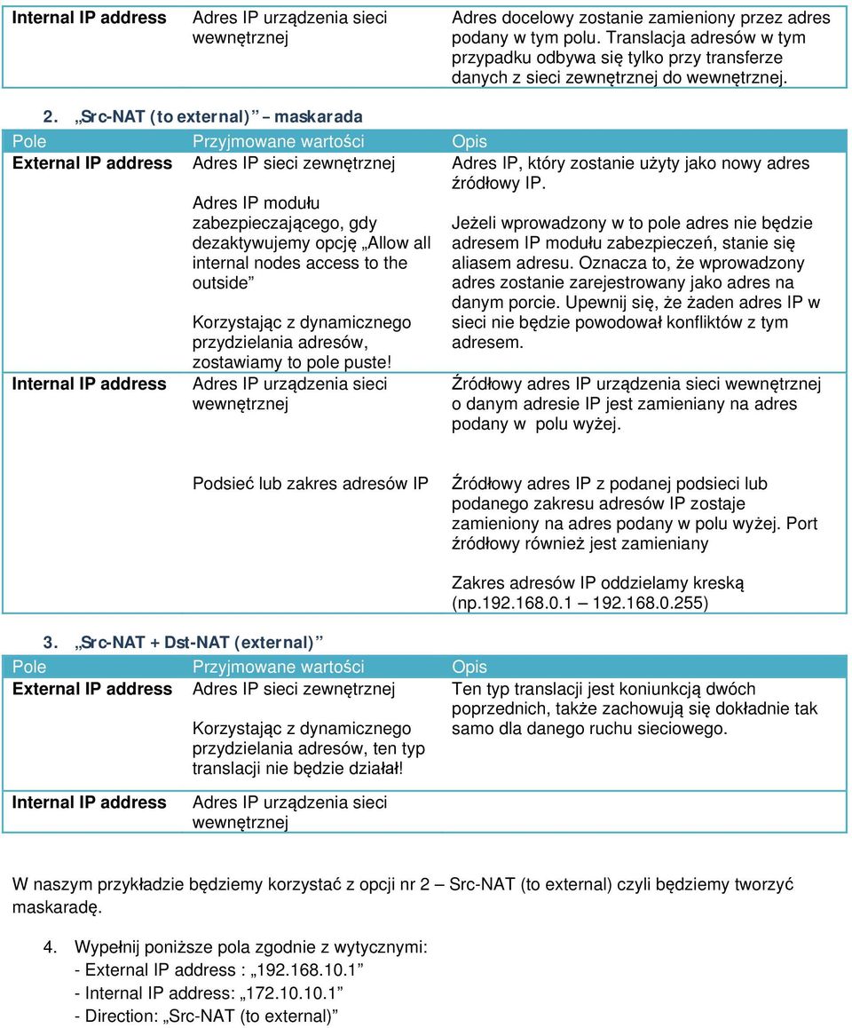 Src-NAT (to external) maskarada Pole Przyjmowane wartości Opis External IP address Adres IP sieci zewnętrznej Internal IP address Adres IP modułu zabezpieczającego, gdy dezaktywujemy opcję Allow all