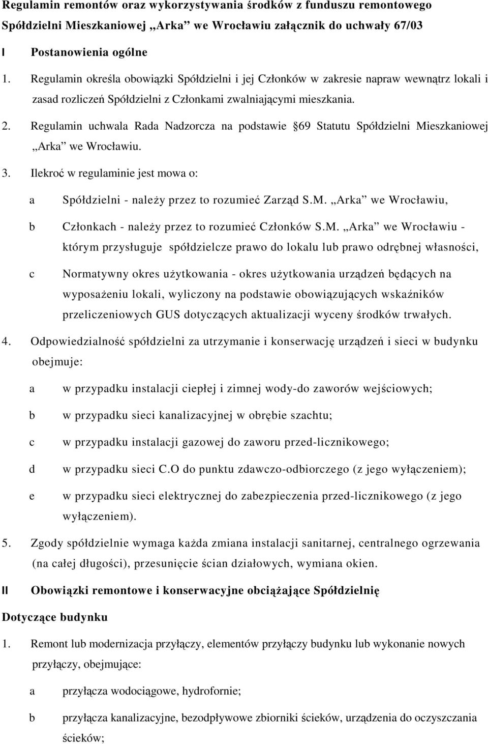 Rgulmin uhwl R Nzorz n postwi 69 Sttutu Spółzilni Miszkniowj Ark w Wrołwiu. 3. Ilkroć w rgulmini jst mow o: Spółzilni - nlŝy przz to rozumić Zrzą S.M. Ark w Wrołwiu, Członkh - nlŝy przz to rozumić Członków S.