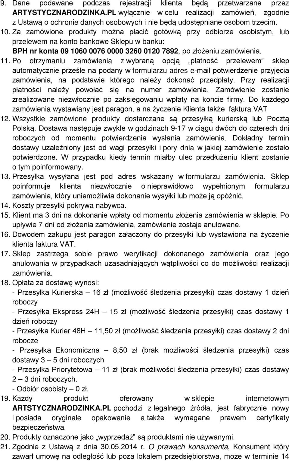 Za zamówione produkty można płacić gotówką przy odbiorze osobistym, lub przelewem na konto bankowe Sklepu w banku: BPH nr konta 09 1060 0076 0000 3260 0120 7892, po złożeniu zamówienia. 11.