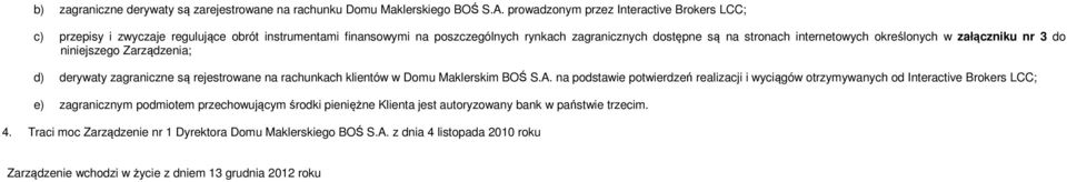 określonych w załączniku nr 3 do niniejszego Zarządzenia; d) derywaty zagraniczne są rejestrowane na rachunkach klientów w Domu Maklerskim BOŚ S.A.