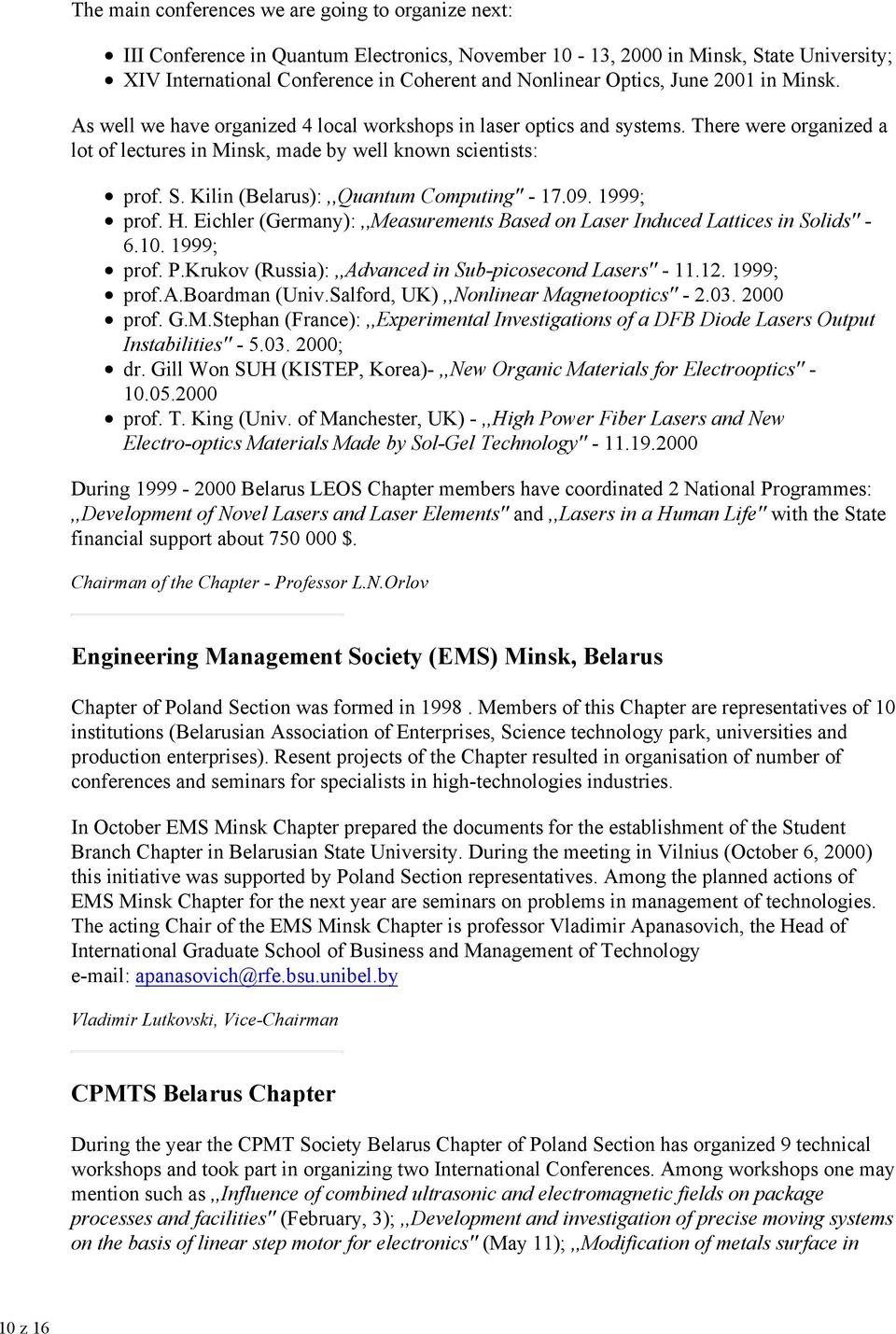 Kilin (Belarus):,,Quantum Computing'' - 17.09. 1999; prof. H. Eichler (Germany):,,Measurements Based on Laser Induced Lattices in Solids'' - 6.10. 1999; prof. P.