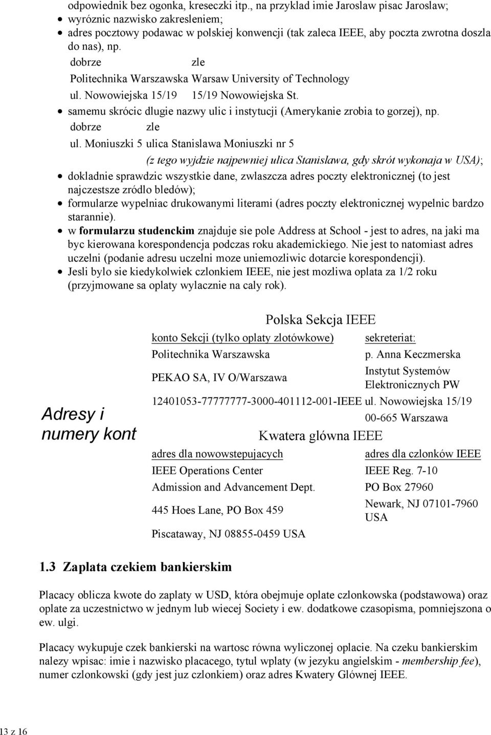 dobrze zle Politechnika Warszawska Warsaw University of Technology ul. Nowowiejska 15/19 15/19 Nowowiejska St. samemu skrócic dlugie nazwy ulic i instytucji (Amerykanie zrobia to gorzej), np.