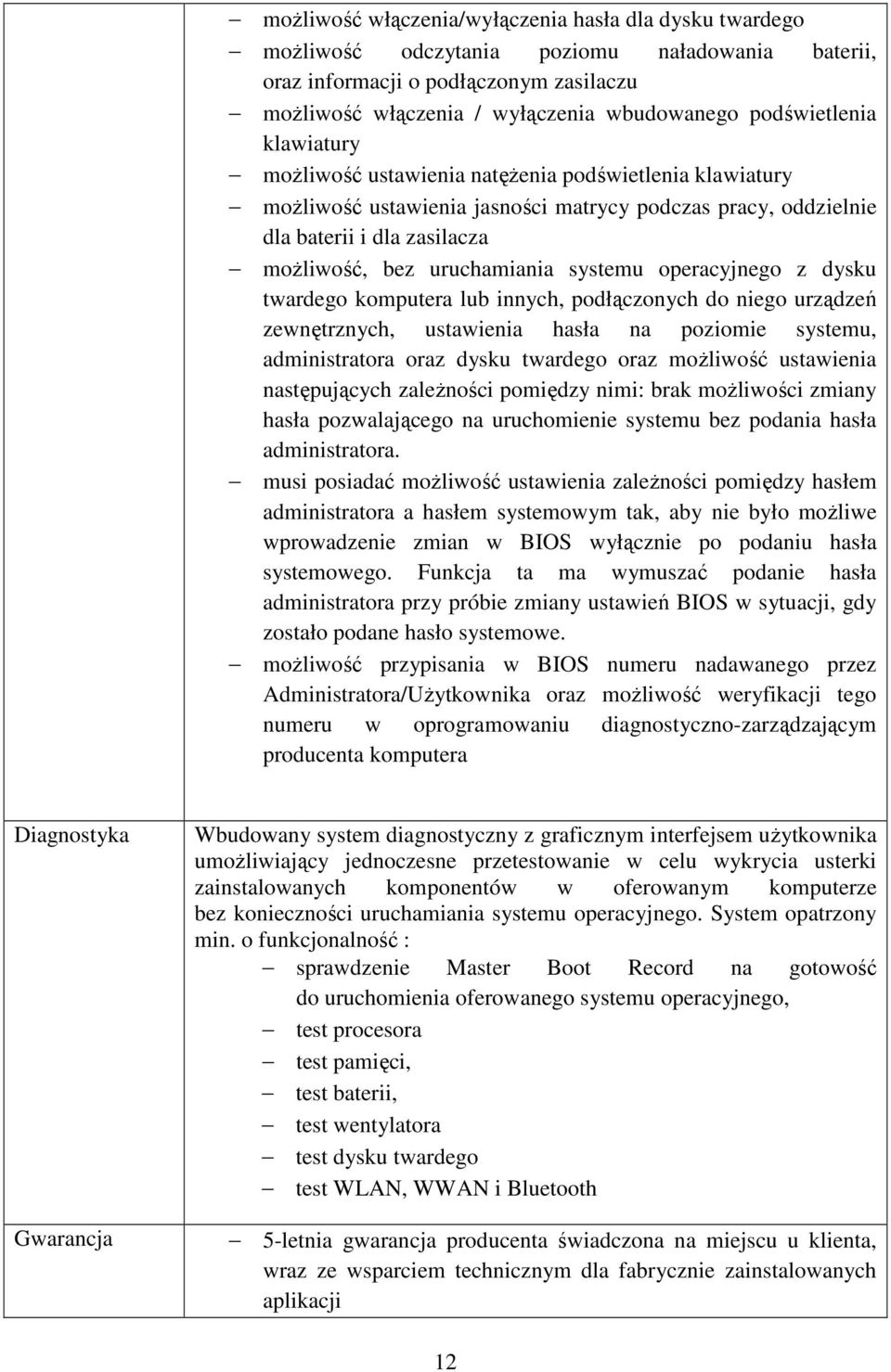 uruchamiania systemu operacyjnego z dysku twardego komputera lub innych, podłączonych do niego urządzeń zewnętrznych, ustawienia hasła na poziomie systemu, administratora oraz dysku twardego oraz