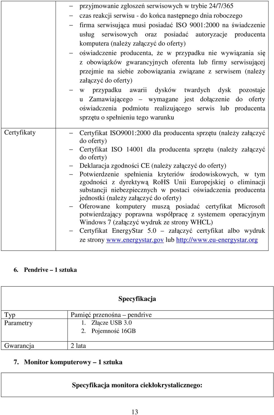 siebie zobowiązania związane z serwisem (należy załączyć do oferty) w przypadku awarii dysków twardych dysk pozostaje u Zamawiającego wymagane jest dołączenie do oferty oświadczenia podmiotu