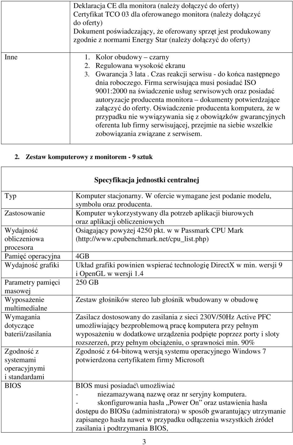 Firma serwisująca musi posiadać ISO 9001:2000 na świadczenie usług serwisowych oraz posiadać autoryzacje producenta monitora dokumenty potwierdzające załączyć do oferty.