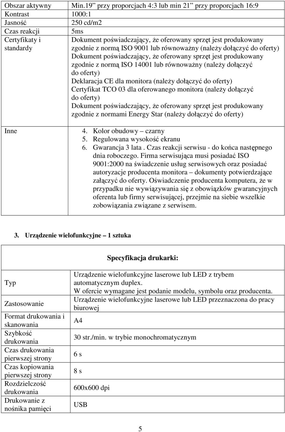 zgodnie z normą ISO 9001 lub równoważny (należy dołączyć do oferty) Dokument poświadczający, że oferowany sprzęt jest produkowany zgodnie z normą ISO 14001 lub równoważny (należy dołączyć do oferty)