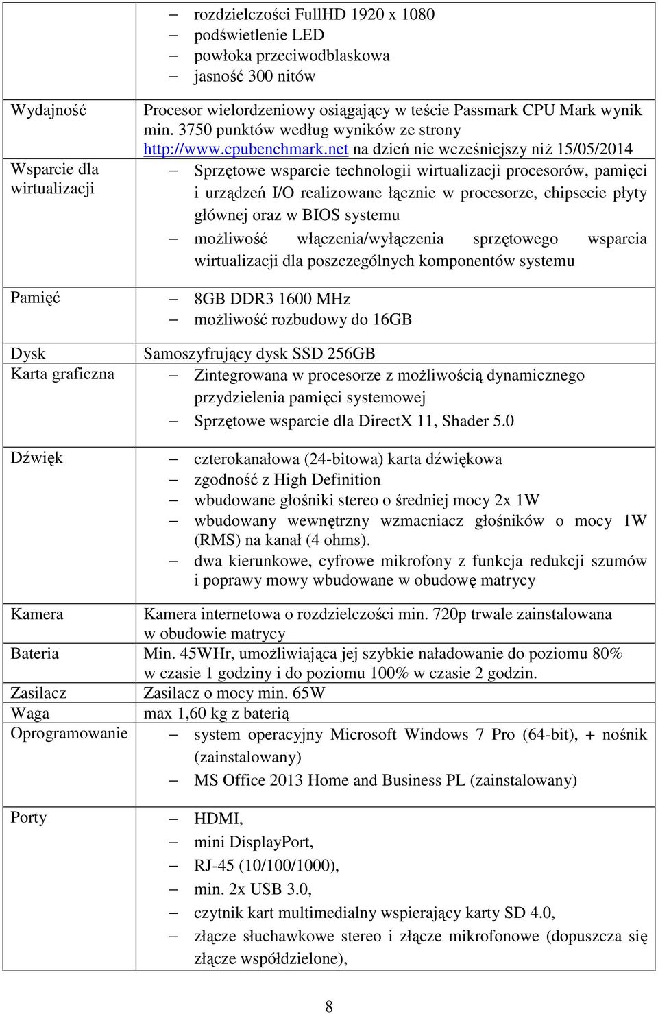 net na dzień nie wcześniejszy niż 15/05/2014 Sprzętowe wsparcie technologii wirtualizacji procesorów, pamięci i urządzeń I/O realizowane łącznie w procesorze, chipsecie płyty głównej oraz w BIOS