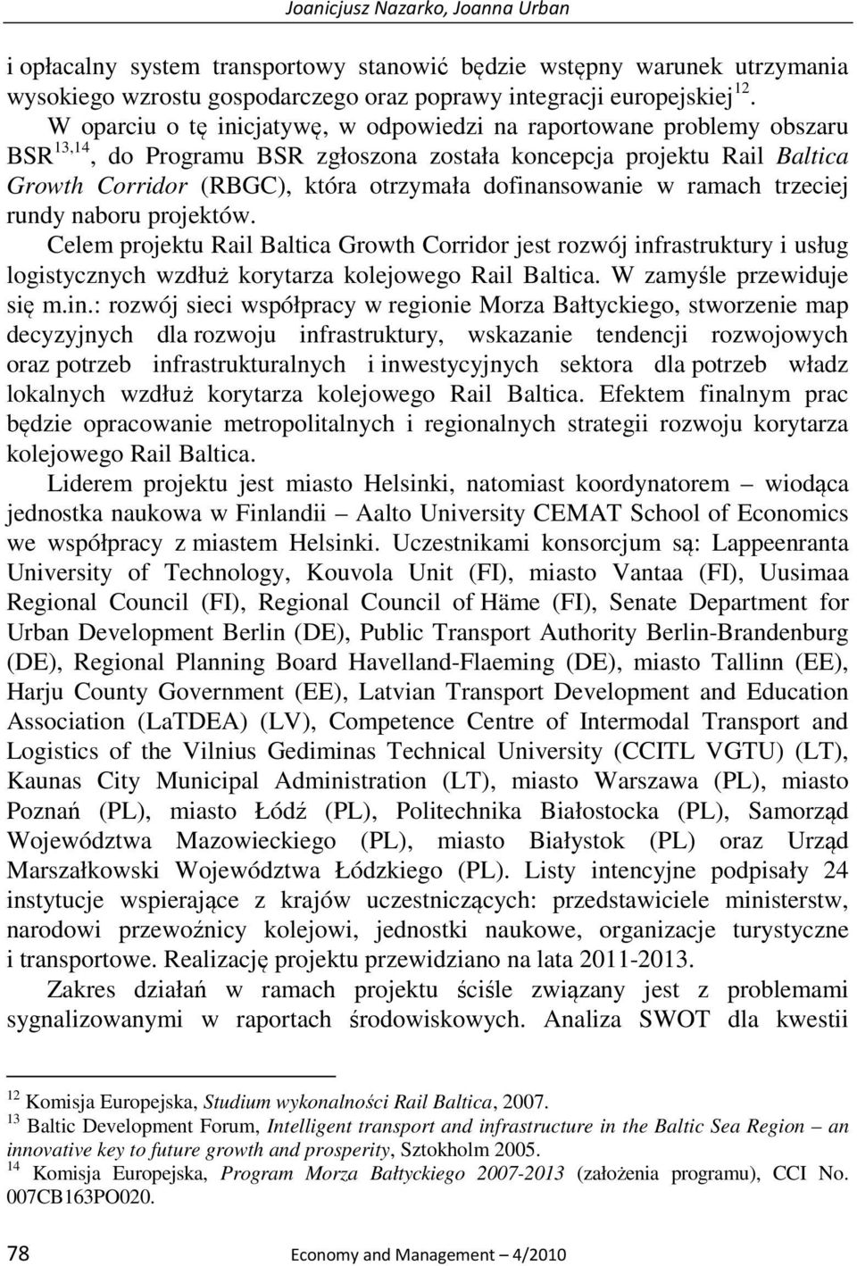 dofinansowanie w ramach trzeciej rundy naboru projektów. Celem projektu Rail Baltica Growth Corridor jest rozwój infrastruktury i usług logistycznych wzdłuż korytarza kolejowego Rail Baltica.