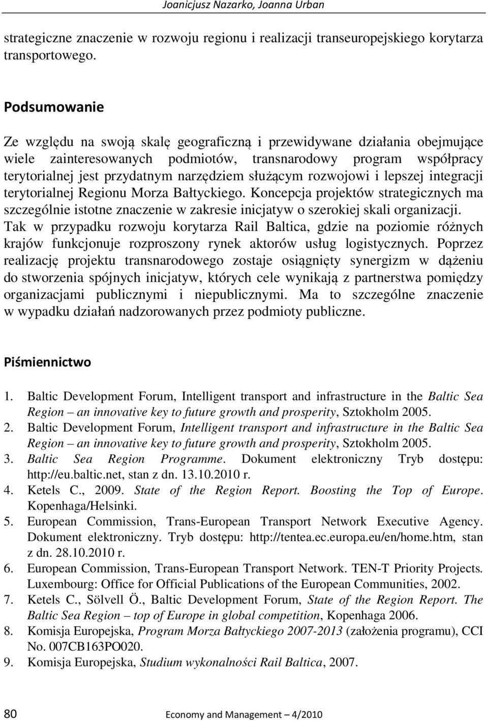 służącym rozwojowi i lepszej integracji terytorialnej Regionu Morza Bałtyckiego. Koncepcja projektów strategicznych ma szczególnie istotne znaczenie w zakresie inicjatyw o szerokiej skali organizacji.