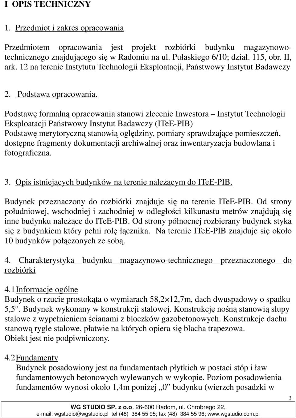 Podstawę formalną opracowania stanowi zlecenie Inwestora Instytut Technologii Eksploatacji Państwowy Instytut Badawczy (ITeE-PIB) Podstawę merytoryczną stanowią oględziny, pomiary sprawdzające