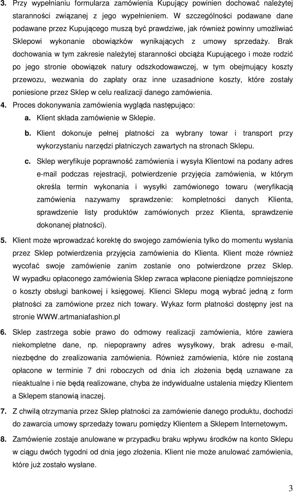 Brak dochowania w tym zakresie należytej staranności obciąża Kupującego i może rodzić po jego stronie obowiązek natury odszkodowawczej, w tym obejmujący koszty przewozu, wezwania do zapłaty oraz inne