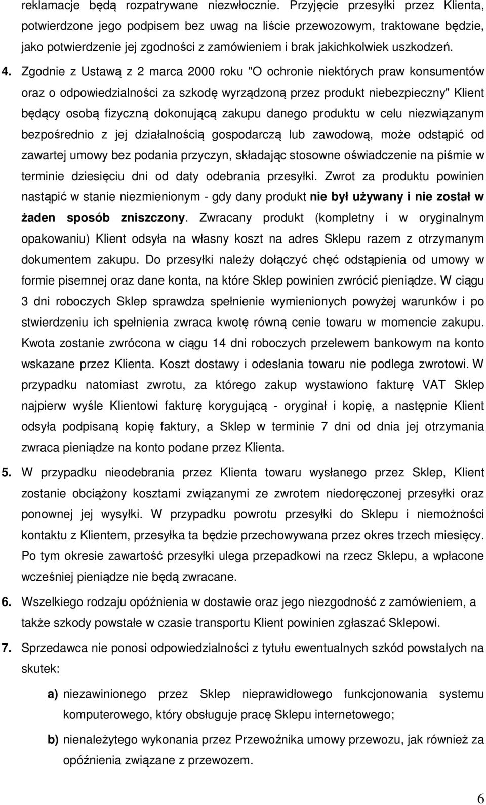 Zgodnie z Ustawą z 2 marca 2000 roku "O ochronie niektórych praw konsumentów oraz o odpowiedzialności za szkodę wyrządzoną przez produkt niebezpieczny" Klient będący osobą fizyczną dokonującą zakupu