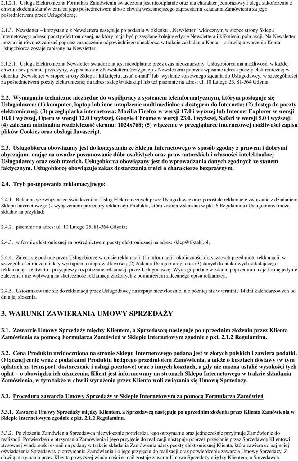 Newsletter korzystanie z Newslettera następuje po podaniu w okienku Newsletter widocznym w stopce strony Sklepu Internetowego adresu poczty elektronicznej, na który mają być przesyłane kolejne edycje