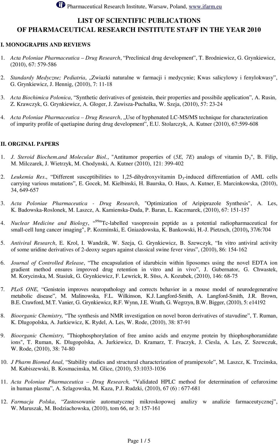 Hennig, (2010), 7: 11-18 3. Acta Biochimica Polonica, Synthetic derivatives of genistein, their properties and possibile application, A. Rusin, Z. Krawczyk, G. Grynkiewicz, A. Gloger, J.