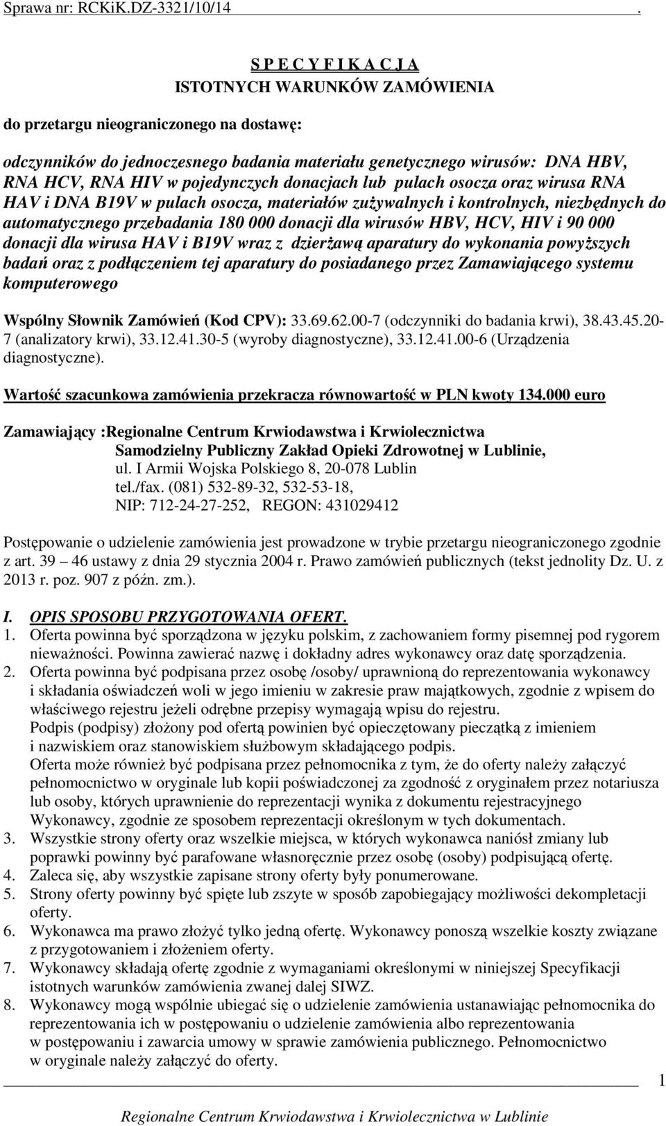 HBV, HCV, HIV i 90 000 donacji dla wirusa HAV i B19V wraz z dzierŝawą aparatury do wykonania powyŝszych badań oraz z podłączeniem tej aparatury do posiadanego przez Zamawiającego systemu