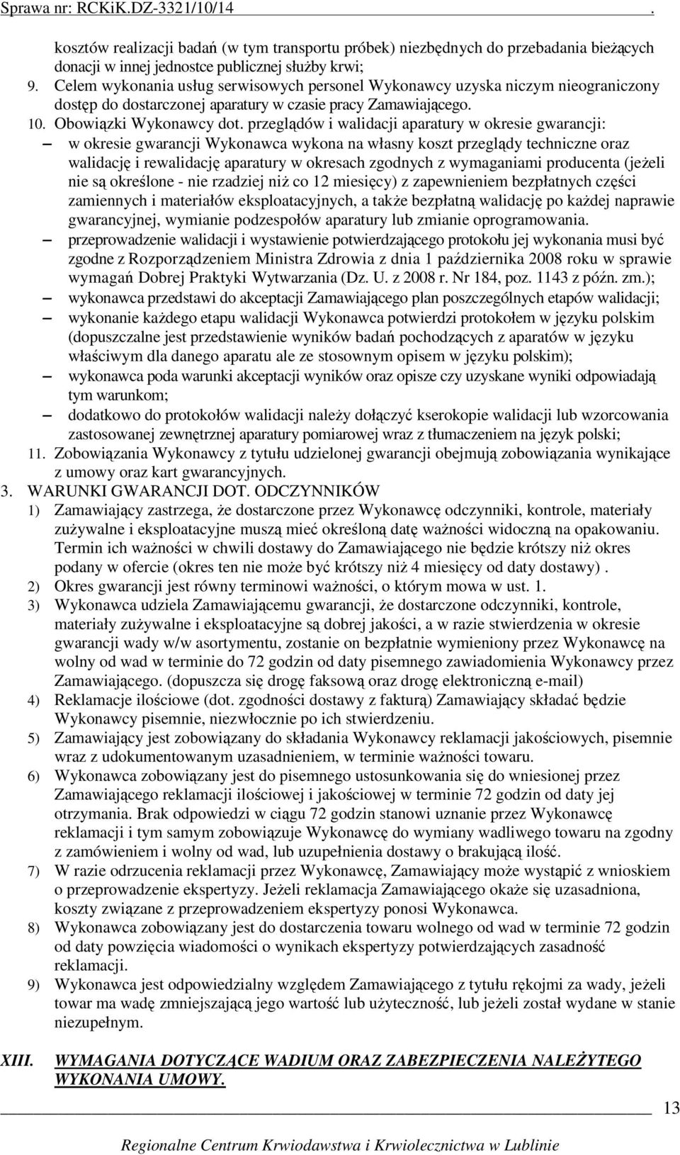 przeglądów i walidacji aparatury w okresie gwarancji: w okresie gwarancji Wykonawca wykona na własny koszt przeglądy techniczne oraz walidację i rewalidację aparatury w okresach zgodnych z