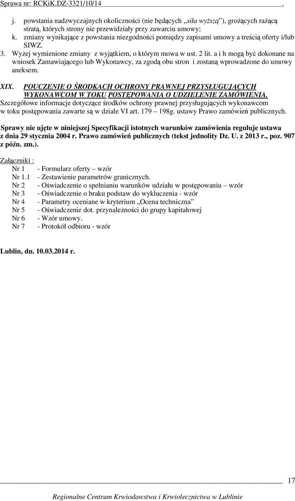 a i h mogą być dokonane na wniosek Zamawiającego lub Wykonawcy, za zgodą obu stron i zostaną wprowadzone do umowy aneksem. XIX.