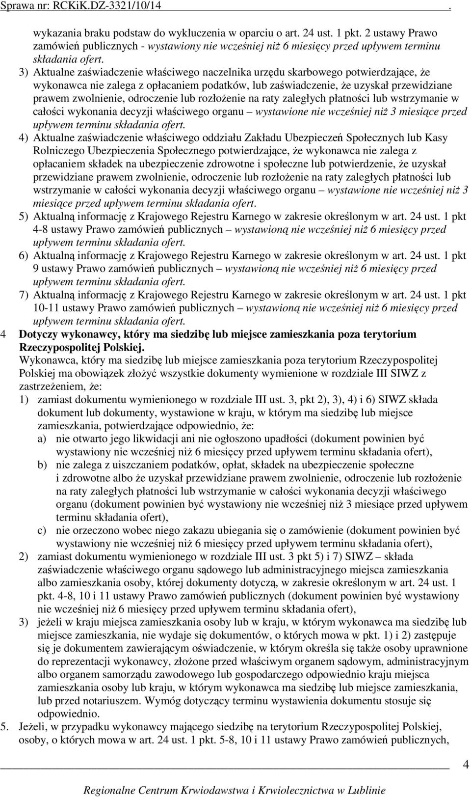 odroczenie lub rozłoŝenie na raty zaległych płatności lub wstrzymanie w całości wykonania decyzji właściwego organu wystawione nie wcześniej niŝ 3 miesiące przed upływem terminu składania ofert.