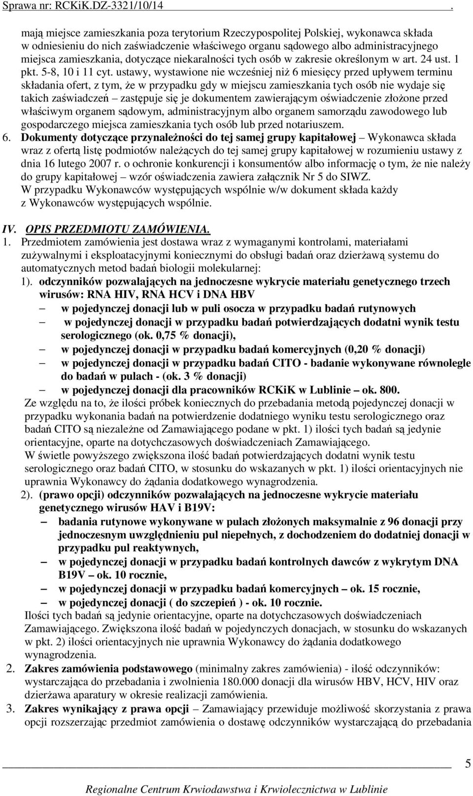 ustawy, wystawione nie wcześniej niŝ 6 miesięcy przed upływem terminu składania ofert, z tym, Ŝe w przypadku gdy w miejscu zamieszkania tych osób nie wydaje się takich zaświadczeń zastępuje się je