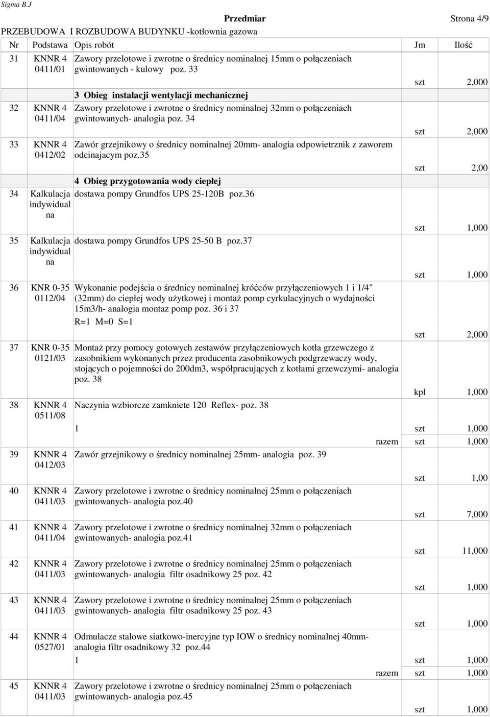 34 Zawór grzejnikowy o średnicy nomilnej 20mm- alogia odpowietrznik z zaworem odcijacym poz.35 4 Obieg przygotowania wody ciepłej 34 Kalkulacja dostawa pompy Grundfos UPS 25-120B poz.