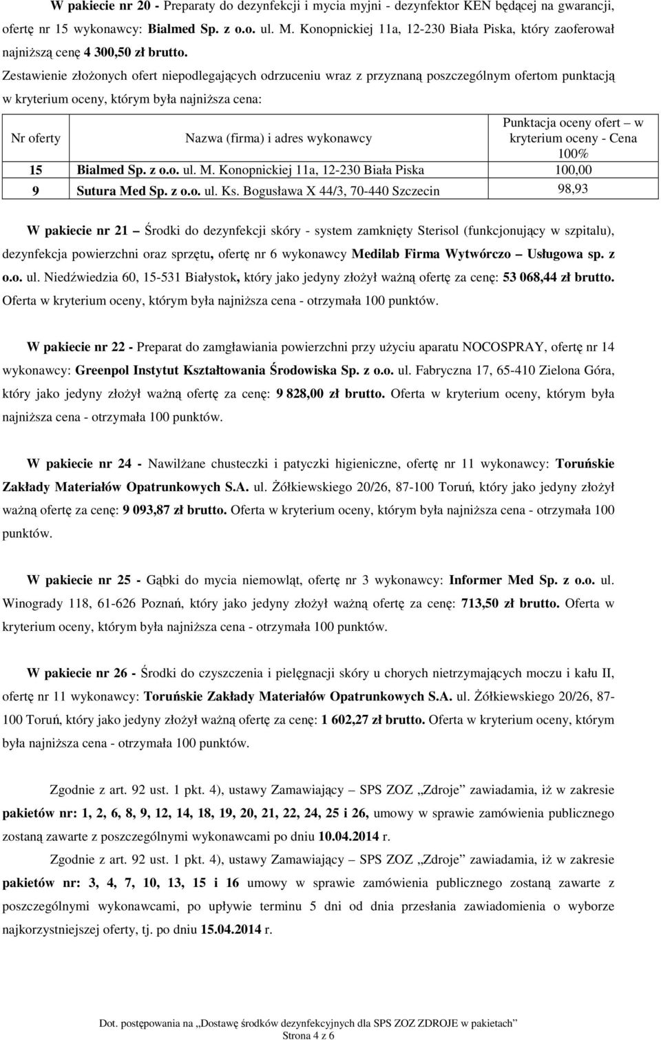 Bogusława X 44/3, 70-440 Szczecin 98,93 W pakiecie nr 21 Środki do dezynfekcji skóry - system zamknięty Sterisol (funkcjonujący w szpitalu), dezynfekcja powierzchni oraz sprzętu, ofertę nr 6