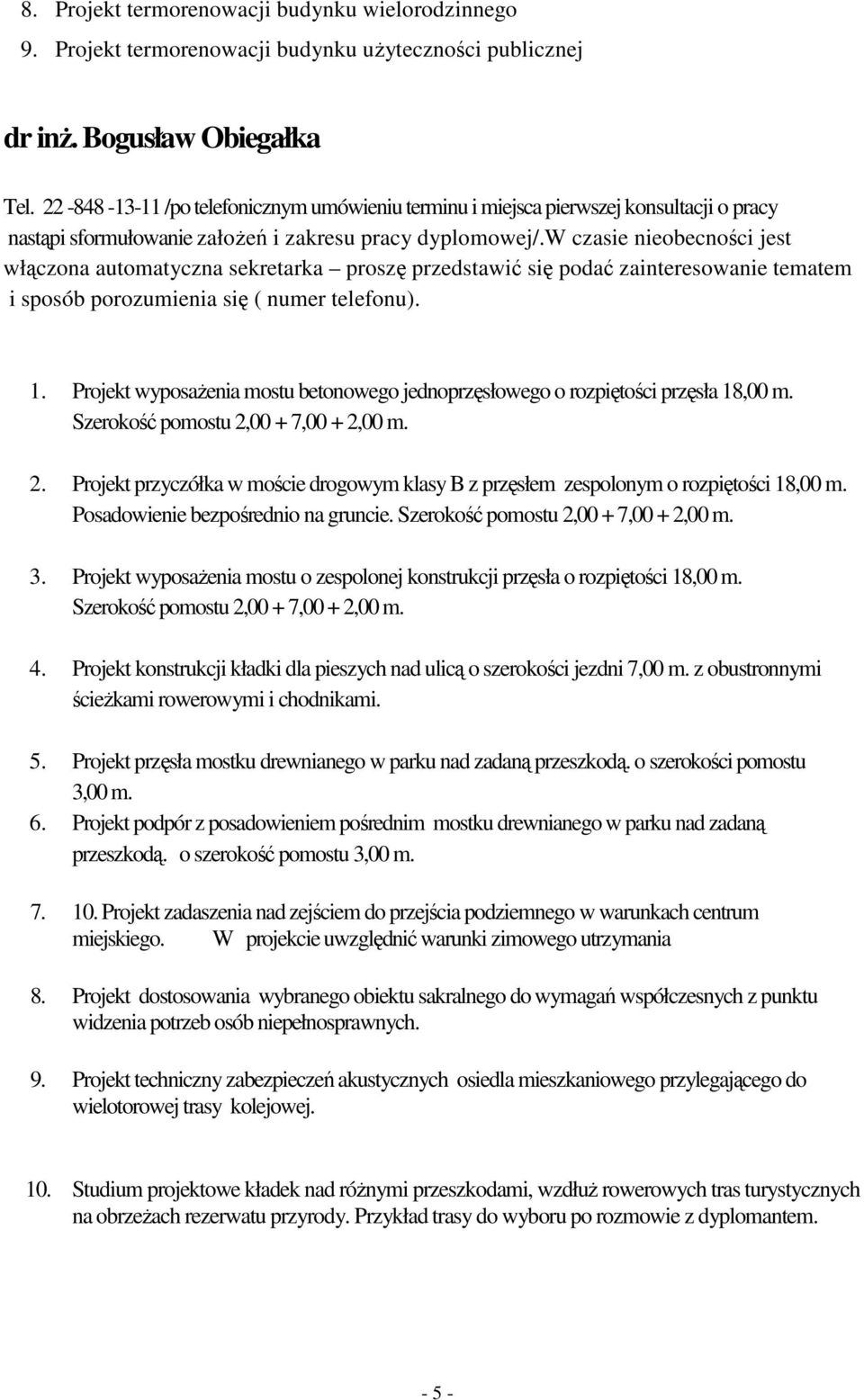 w czasie nieobecności jest włączona automatyczna sekretarka proszę przedstawić się podać zainteresowanie tematem i sposób porozumienia się ( numer telefonu). 1.