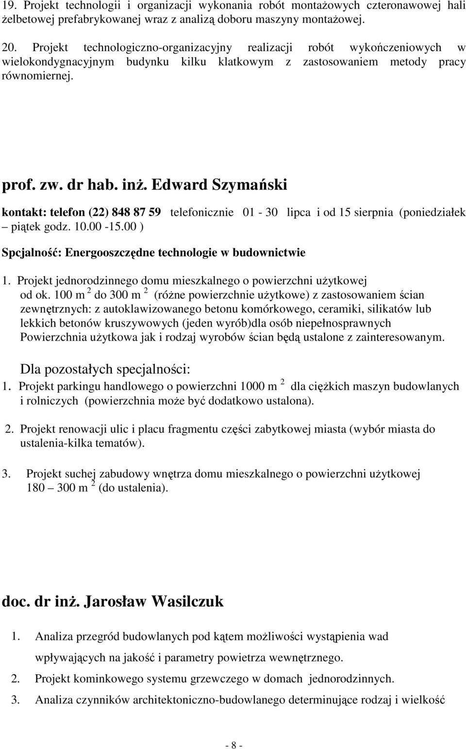 Edward Szymański kontakt: telefon (22) 848 87 59 telefonicznie 01-30 lipca i od 15 sierpnia (poniedziałek piątek godz. 10.00-15.00 ) Spcjalność: Energooszczędne technologie w budownictwie 1.