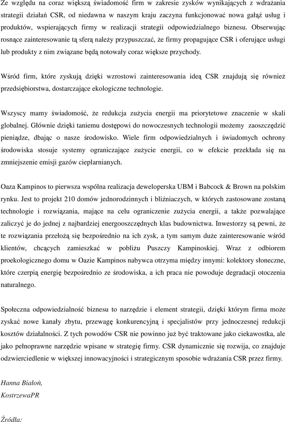 Obserwując rosnące zainteresowanie tą sferą naleŝy przypuszczać, Ŝe firmy propagujące CSR i oferujące usługi lub produkty z nim związane będą notowały coraz większe przychody.