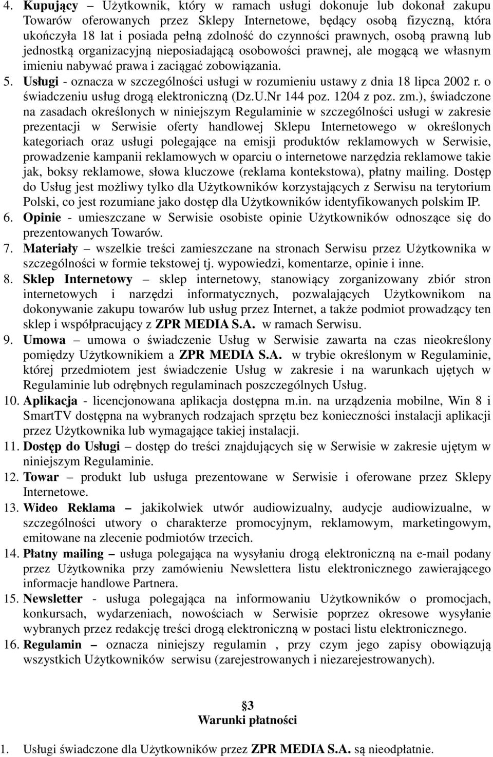 Usługi - oznacza w szczególności usługi w rozumieniu ustawy z dnia 18 lipca 2002 r. o świadczeniu usług drogą elektroniczną (Dz.U.Nr 144 poz. 1204 z poz. zm.