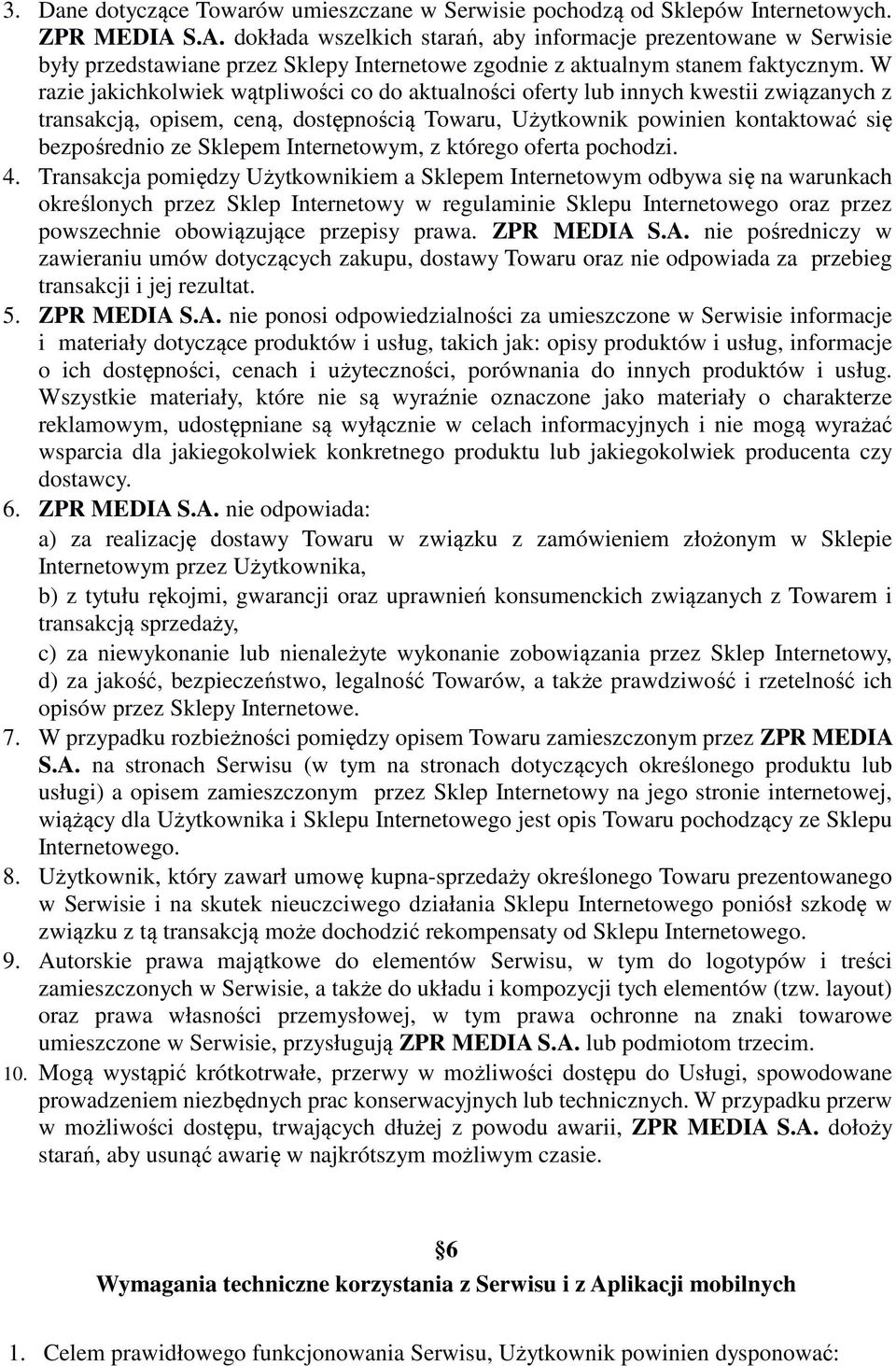 W razie jakichkolwiek wątpliwości co do aktualności oferty lub innych kwestii związanych z transakcją, opisem, ceną, dostępnością Towaru, Użytkownik powinien kontaktować się bezpośrednio ze Sklepem