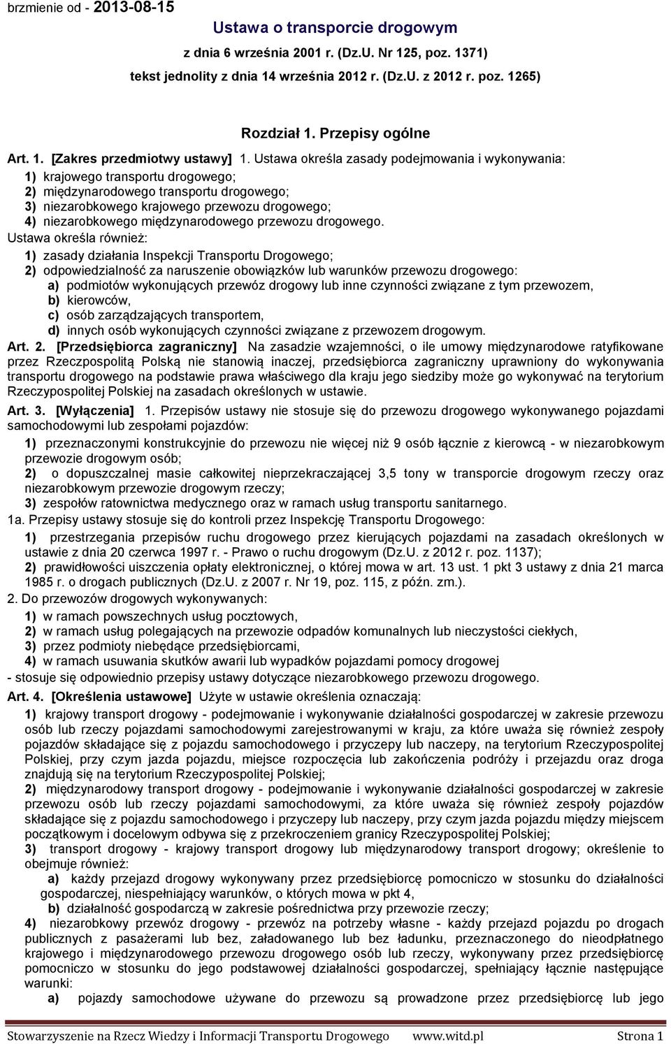Ustawa określa zasady podejmowania i wykonywania: 1) krajowego transportu drogowego; 2) międzynarodowego transportu drogowego; 3) niezarobkowego krajowego przewozu drogowego; 4) niezarobkowego