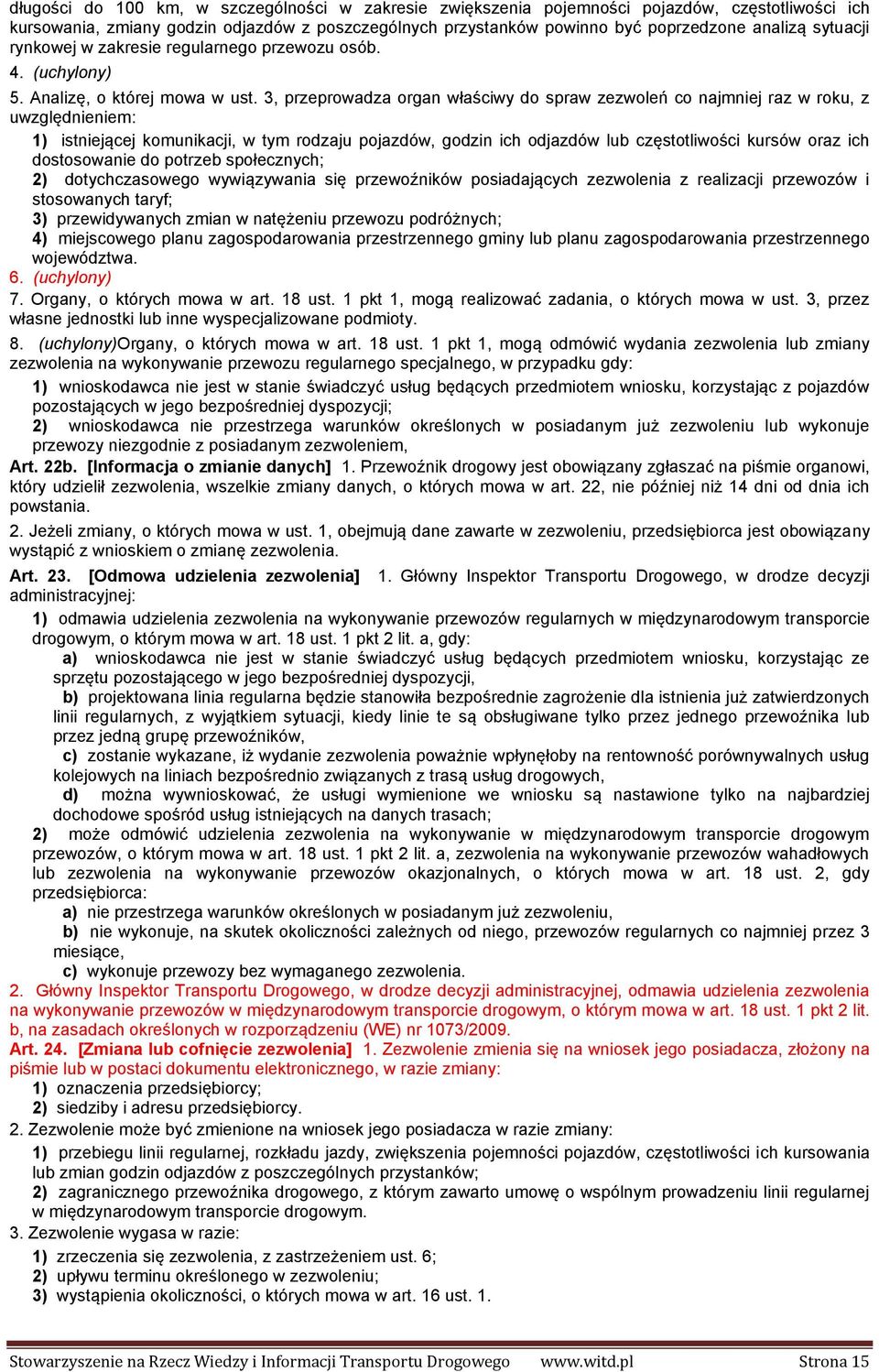 3, przeprowadza organ właściwy do spraw zezwoleń co najmniej raz w roku, z uwzględnieniem: 1) istniejącej komunikacji, w tym rodzaju pojazdów, godzin ich odjazdów lub częstotliwości kursów oraz ich