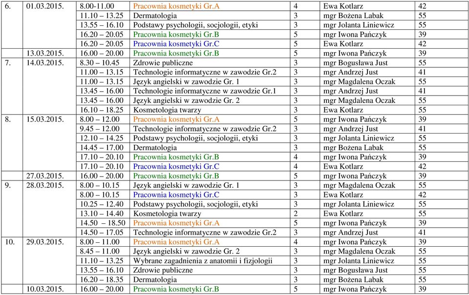 30 10.45 Zdrowie publiczne 3 mgr Bogusława Just 55 11.00 13.15 Technologie informatyczne w zawodzie Gr.2 3 mgr Andrzej Just 41 11.00 13.15 Język angielski w zawodzie Gr. 1 3 mgr Magdalena Oczak 55 13.