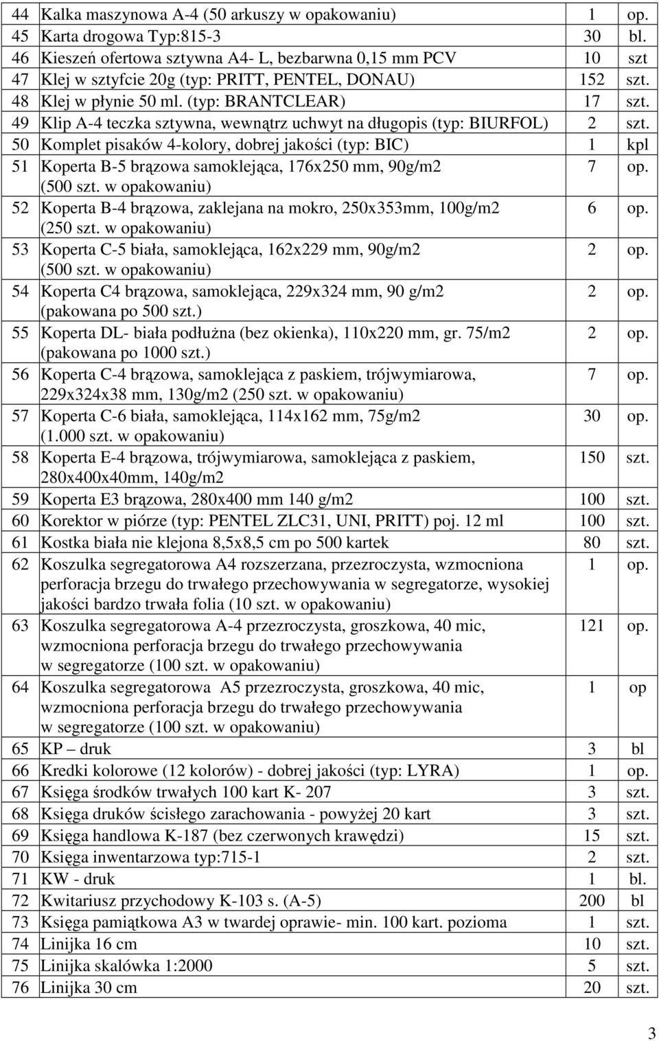 49 Klip A-4 teczka sztywna, wewnątrz uchwyt na długopis (typ: BIURFOL) 2 szt. 50 Komplet pisaków 4-kolory, dobrej jakości (typ: BIC) 1 kpl 51 Koperta B-5 brązowa samoklejąca, 176x250 mm, 90g/m2 7 op.