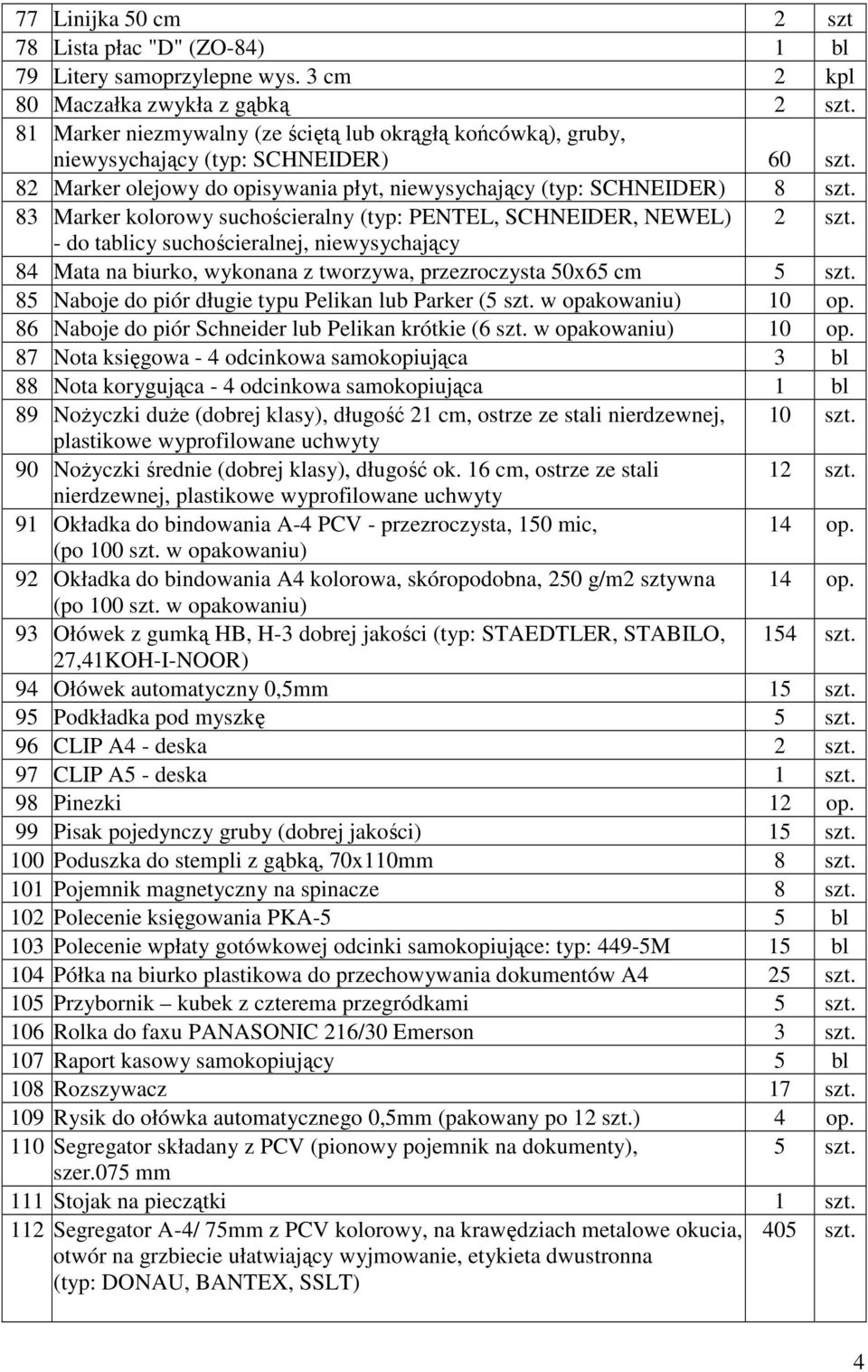 83 Marker kolorowy suchościeralny (typ: PENTEL, SCHNEIDER, NEWEL) 2 szt. - do tablicy suchościeralnej, niewysychający 84 Mata na biurko, wykonana z tworzywa, przezroczysta 50x65 cm 5 szt.