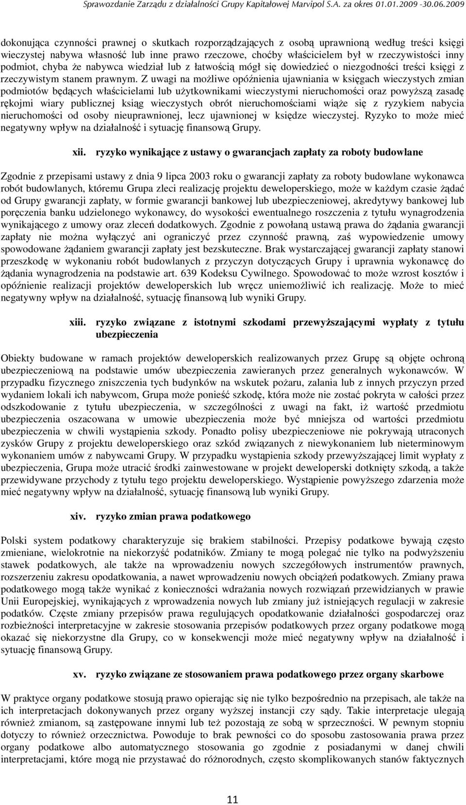 Z uwagi na moŝliwe opóźnienia ujawniania w księgach wieczystych zmian podmiotów będących właścicielami lub uŝytkownikami wieczystymi nieruchomości oraz powyŝszą zasadę rękojmi wiary publicznej ksiąg