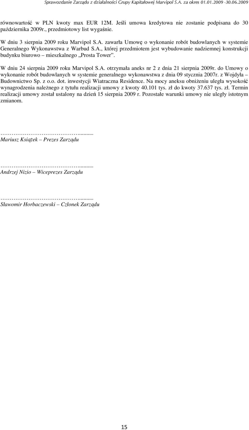 W dniu 24 sierpnia 2009 roku Marvipol S.A. otrzymała aneks nr 2 z dnia 21 sierpnia 2009r. do Umowy o wykonanie robót budowlanych w systemie generalnego wykonawstwa z dnia 09 stycznia 2007r.