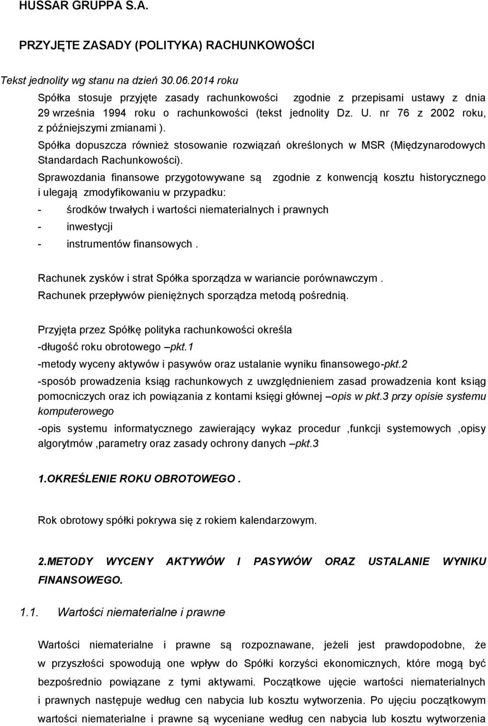 Spółka dopuszcza również stosowanie rozwiązań określonych w MSR (Międzynarodowych Standardach Rachunkowości).